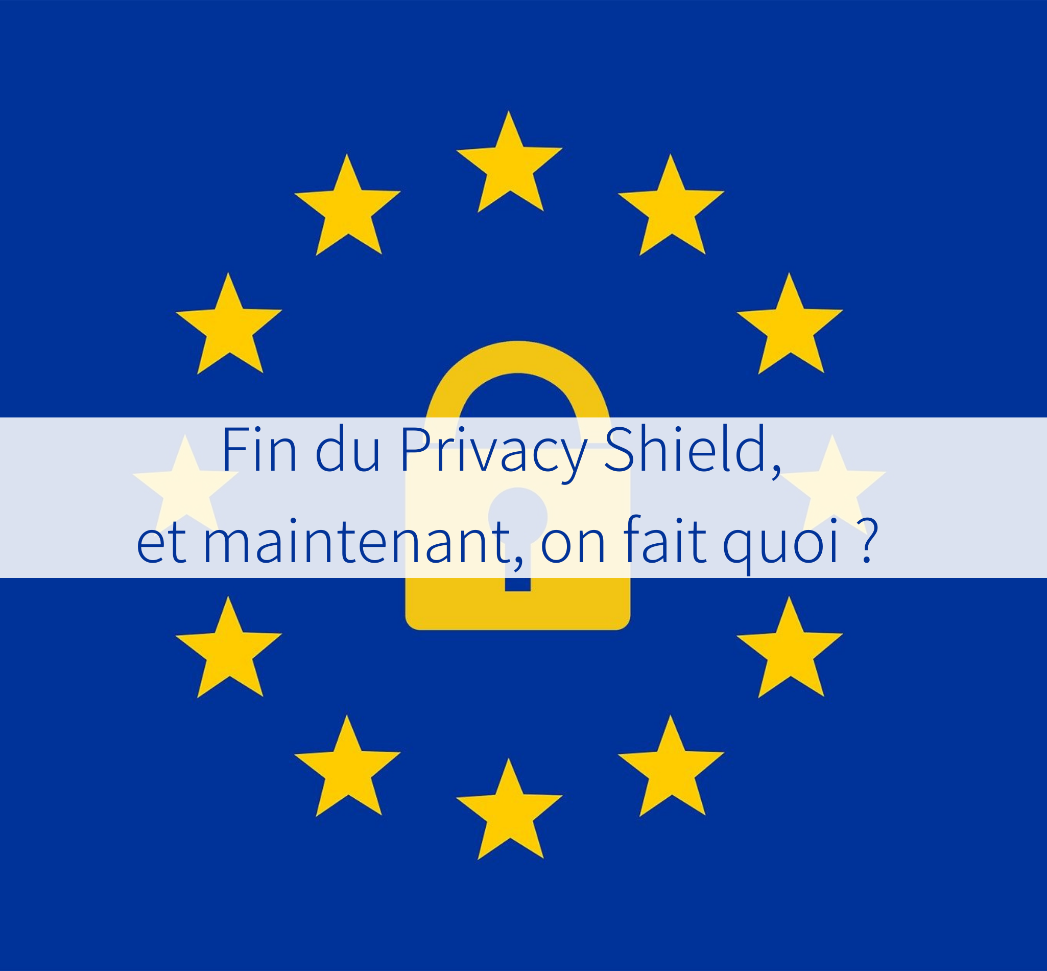 Invalidation du Privacy Shield : Quelles solutions pour le transfert de données aux Etats-Unis ?
