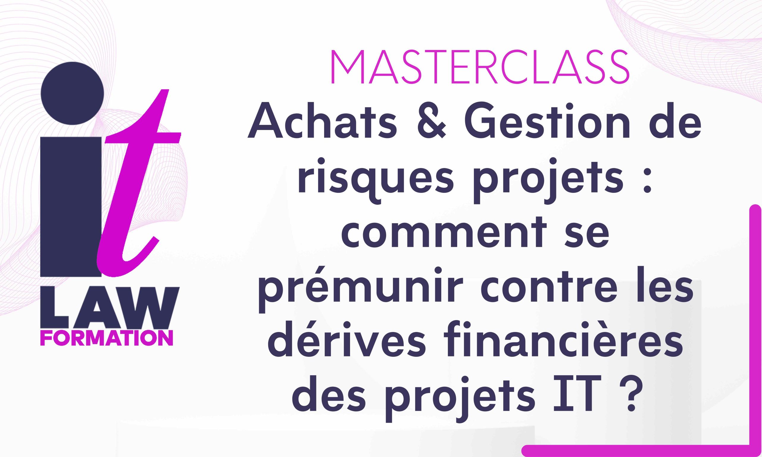 MASTERCLASS | Achats & Gestion de risques projets : comment se prémunir contre les dérives financières des projets IT ?